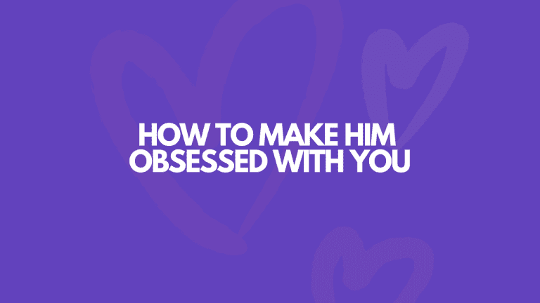 How To Make Him Obsessed With You FOREVER!